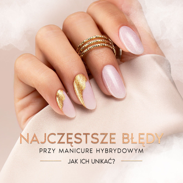 Najczęstsze błędy przy manicure hybrydowym – jak ich unikać?